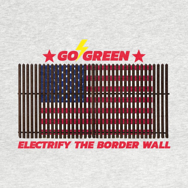 GO GREEN ELECTRIFY THE BODER WALL by Cult Classics